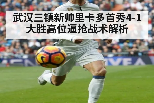 武汉三镇新帅里卡多首秀4-1大胜高位逼抢战术解析